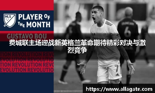 费城联主场迎战新英格兰革命期待精彩对决与激烈竞争